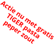 Actie nu met gratis  TIGER pasta peper zout