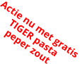 Actie nu met gratis  TIGER pasta peper zout